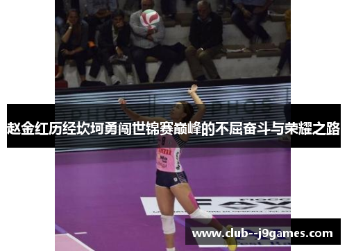 赵金红历经坎坷勇闯世锦赛巅峰的不屈奋斗与荣耀之路 赵金红历经坎坷勇闯世锦赛巅峰的不屈奋斗与荣耀之路