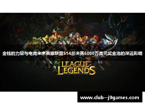 金钱的力量与电竞未来英雄联盟S14总决赛6000万美元奖金池的深远影响