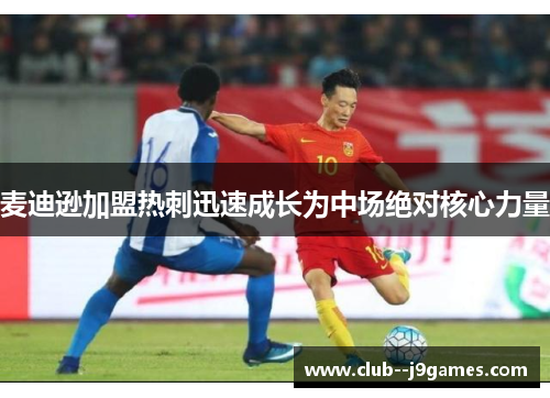 麦迪逊加盟热刺迅速成长为中场绝对核心力量