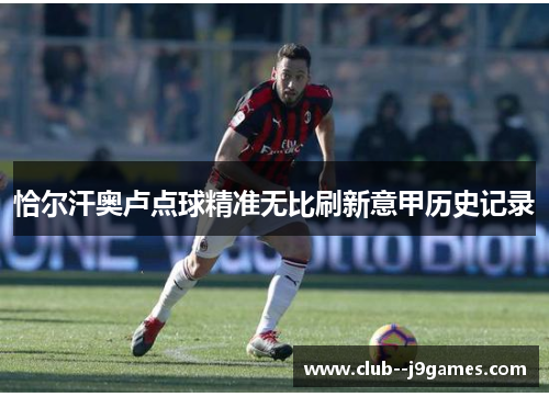 恰尔汗奥卢点球精准无比刷新意甲历史记录